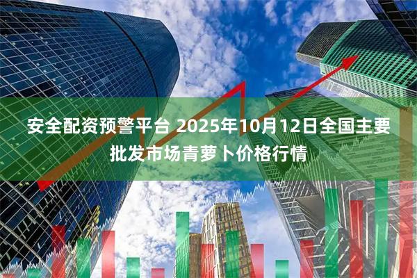 安全配资预警平台 2025年10月12日全国主要批发市场青萝卜价格行情