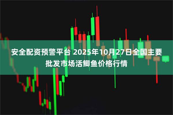 安全配资预警平台 2025年10月27日全国主要批发市场活鲫鱼价格行情