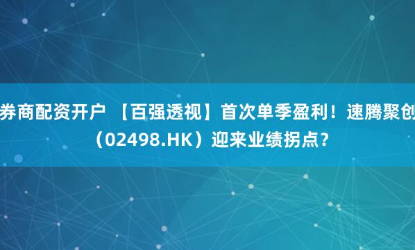券商配资开户 【百强透视】首次单季盈利！速腾聚创（02498.HK）迎来业绩拐点？